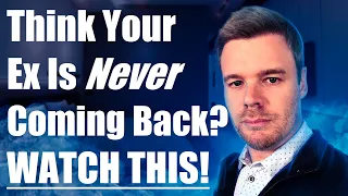 If You Think Your Ex Will Never Come Back, WATCH THIS!