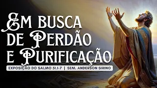 EM BUSCA DE PERDÃO E PURIFICAÇÃO | Salmo 51.1-7 | Sem. Anderson Sirino