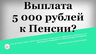 Выплата 5000 рублей к Пенсии?