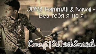 JONY, HammAli & Navai - Без тебя я не я | Cover ft. | Sidharth Sreenath | Bes Tebr R He R