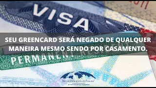 PÍLULA 277 - SEU GREENCARD SERÁ NEGADO DE QUALQUER MANEIRA MESMO SENDO POR CASAMENTO.