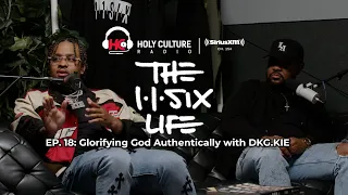 The 116 Life Ep. 18 - “Glorifying God Authentically with DKG.KIE