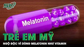 Cho Trẻ Dùng Như Vitamin, Số Ca Ngộ Độc Melatonin Ở Mỹ Tăng Mạnh Trong Dịch Covid 19 | SKĐS