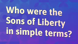 Who were the Sons of Liberty in simple terms?
