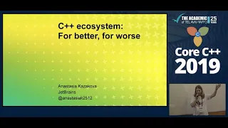 Core + 2019 :: Anastasia Kazakova :: C++ ecosystem: For better, for worse