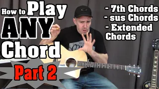 How to Play Any Chord, Anywhere on the Neck (Part 2) - 7ths, sus and Extensions
