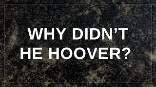 Why didn’t he Hoover me?