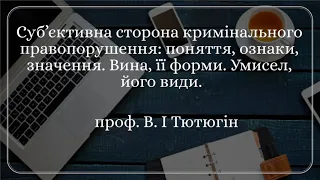 проф. В.І Тютюгін «Суб’єктивна сторона кримінального правопорушення: поняття, ознаки, значення(...)»