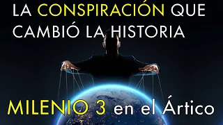 La Conspiración Que Cambió la Historia - Milenio 3 en el Ártico