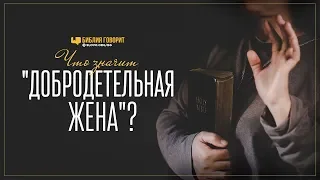 Что значит «добродетельная жена»? | "Библия говорит" | 864