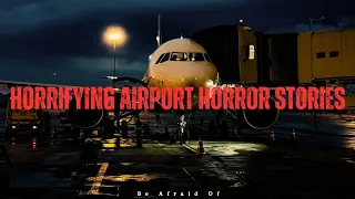 horrifying true Airport Horror Stories