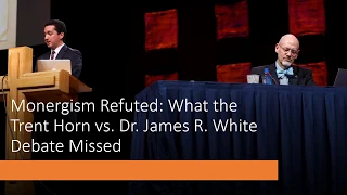 Monergism Refuted: What the Trent Horn Vs. Dr. James R. White Debate Missed