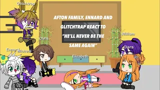 AFTON FAMILY, ENNARD AND  GLITCHTRAP REACT TO “HE’LL NEVER BE THE  SAME AGAIN” - GACHA LIFE