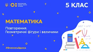 5 клас. Математика. Повторення. Геометричні фігури і величини (Тиж.9:ВТ)