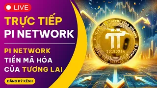 🔴 TRỰC TIẾP | Pi Network Tiền Mã Hoá Của Tương Lai