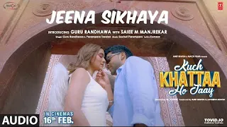 Jeena Sikhaya (Full Audio) Kuch Khattaa Ho Jaay: Guru Randhawa, Saiee M Manjrekar | Sachet-Parampara