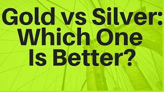 Gold vs. Silver: Which One Is Better?