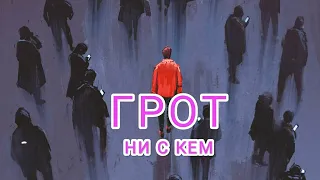 ГРОТ - Ни с кем. (фан- клип)