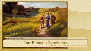 Our Emmaus Experience. Wednesday of the Octave of Easter.