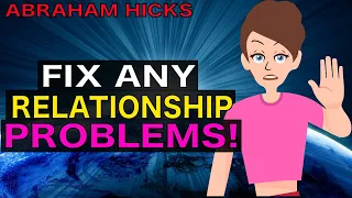 The QUICKEST Way To Fix Any Relationship Issues! - Abraham Hicks