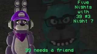 Five nights with 39 #3 Night 7 39 needs a friend