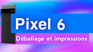 Google Pixel 6 : déballage et premières impressions !