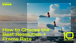 GoPro HERO10: How to Choose the Best Resolution + Frame Rate