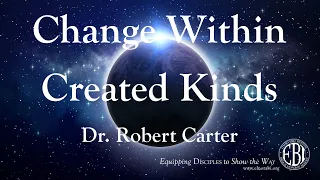 Change Within Created Kinds   Dr Robert Carter