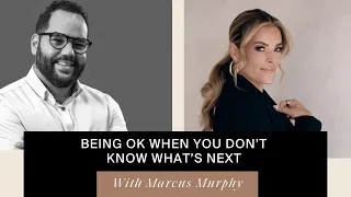 Being Ok When You Don’t Know What’s Next With Marcus Murphy