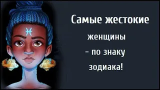 Самые ЖЕСТОКИЕ ЖЕНЩИНЫ по знаку Зодиака