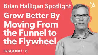 Brian Halligan: Grow Better By Moving From The Funnel To The Flywheel