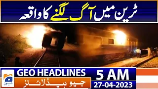 Geo News Headlines 5 AM | Karachi Express Train Fire Incident | 27th April 2023
