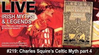 LIVE IRISH MYTHS EPISODE #219: Charles Squire's Celtic Myth part 4