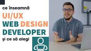 Tot ce trebuie să știi despre  UI/UX Designer, Web Designer și Web Developer