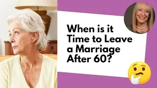 When is it Time to Leave a Marriage After 60? Look for These Signs! | Divorce After 60