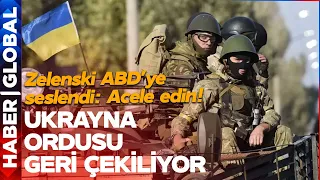 Ukrayna Ordusu Geri Çekiliyor! Zelenski ABD'ye Seslendi: ACELE EDİN