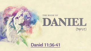 Daniel 11:36-41 - The Antichrist's Evil Doings in the Future Day