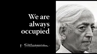 We are always occupied | Krishnamurti