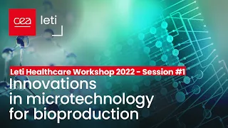 Leti Healthcare Workshop: 1/2 Innovations in microtechnology for bioproduction | CEA-Leti