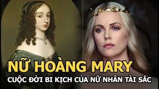 Nữ hoàng Mary - Lên ngôi lúc 6 ngày tuổi, cả đời lưu lạc, bị Nữ hoàng Elizabeth I tuyên án tử hình