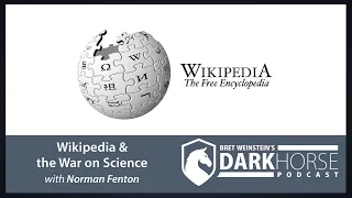 Wikipedia and the War on Science: Bret Speaks with Norman Fenton