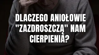 Dlaczego Aniołowie zazdroszczą nam cierpienia? Czy coś jest w tym niezwykłego?