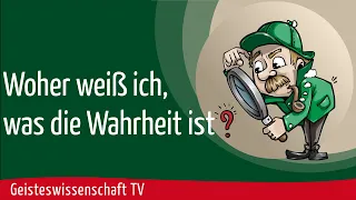 Geisteswissenschaft TV - Woher weiß ich, was die Wahrheit ist?