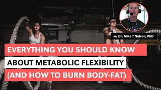 Everything You Should Know About Metabolic Flexibility & Fat-Burning w Dr. Mike T Nelson, PhD