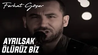 Ferhat Göçer - Ayrılsak Ölürüz Biz