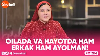 O'ZIM - OILADA VA HAYOTDA HAM ERKAK HAM AYOLMAN!