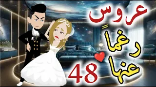 عروس رغما عنها -الحلقه  الثامنه و الاربعون - قصه رومنسيه ممتعه