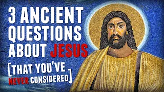 3 Ancient Questions About Jesus That You've Never Considered