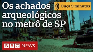 9 sítios arqueológicos são descobertos em obras do metrô de São Paulo | Ouça 9 minutos