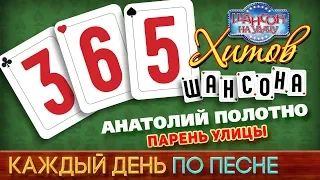 Анатолий ПОЛОТНО ♠ ПАРЕНЬ УЛИЦЫ ♥ 365 ХИТОВ ШАНСОНА ♠ КАЖДЫЙ ДЕНЬ ПО ПЕСНЕ ♦ #174